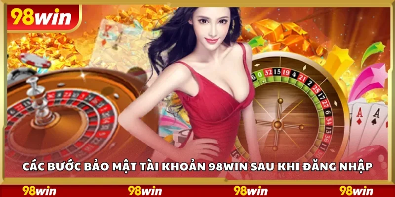 Các bước bảo mật tài khoản 98Win sau khi đăng nhập