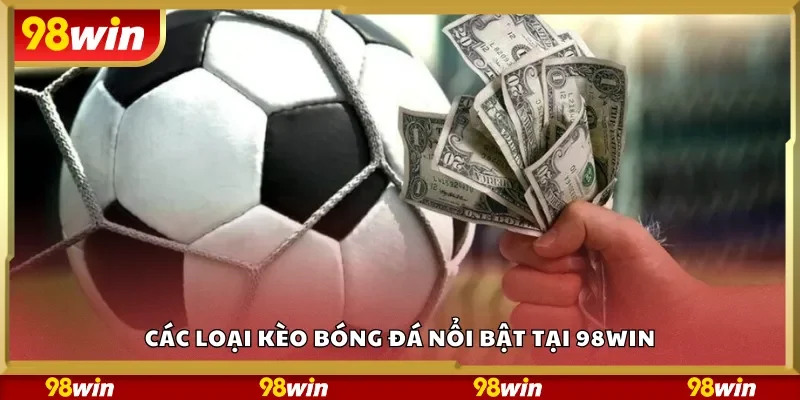 Các loại kèo bóng đá nổi bật tại 98Win
