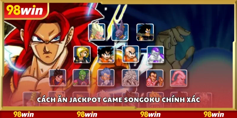 Cách ăn jackpot game Songoku chính xác