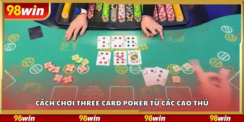 Cách chơi Three Card Poker từ các cao thủ