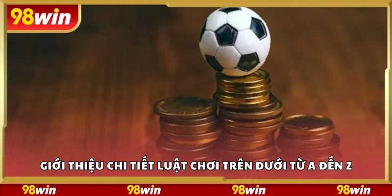 Giới thiệu chi tiết luật chơi trên dưới từ A đến Z