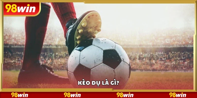 Kèo dụ là gì?