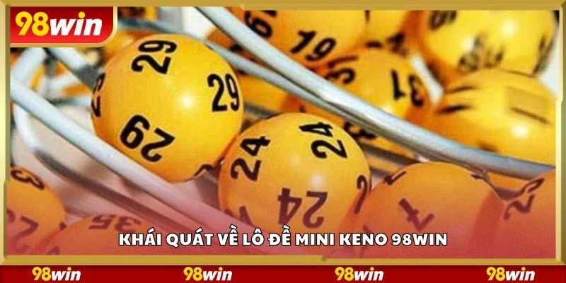 Khái quát về lô đề mini keno 98Win