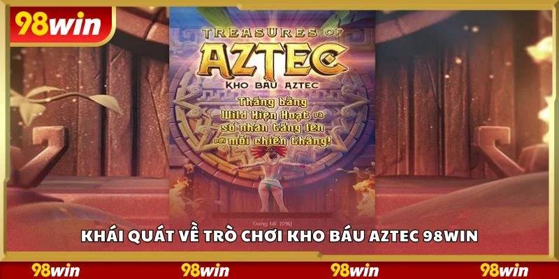 Khái quát về trò chơi kho báu aztec 98Win