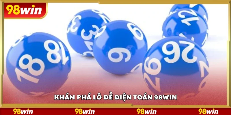 Khám phá lô đề điện toán 98Win