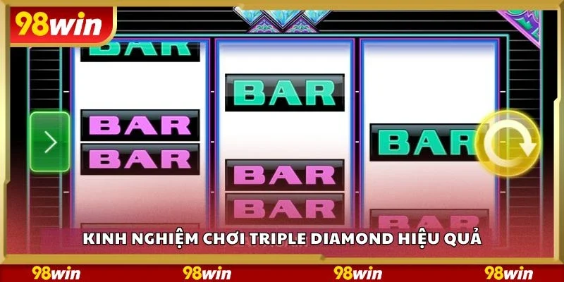 Kinh nghiệm chơi triple diamond hiệu quả