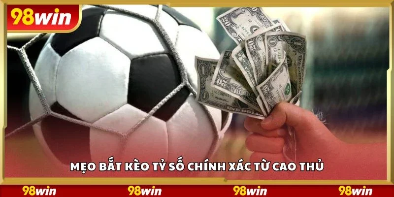 Mẹo bắt kèo tỷ số chính xác từ cao thủ