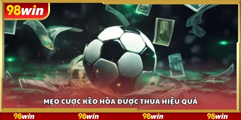 Mẹo cược kèo hòa được thua hiệu quả