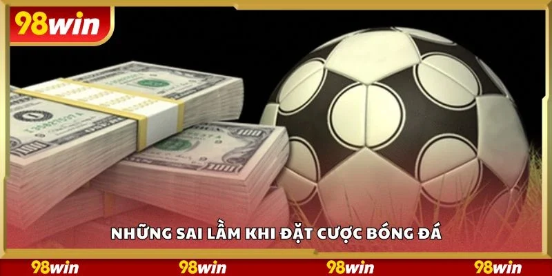 Những sai lầm khi đặt cược bóng đá