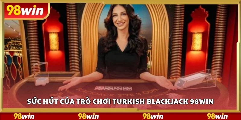 Sức hút của trò chơi turkish blackjack 98Win