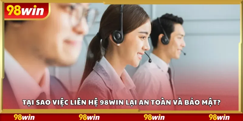 Tại sao việc liên hệ 98Win lại an toàn và bảo mật?