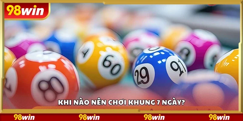 Thời điểm nào nên chơi khung 7 ngày
