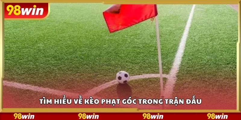 Tìm hiểu về kèo phạt góc trong trận đấu