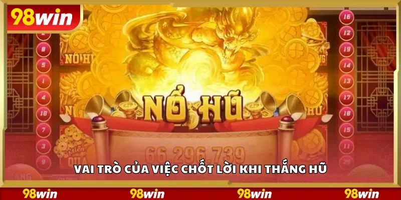 Vai trò của việc chốt lời khi thắng hũ